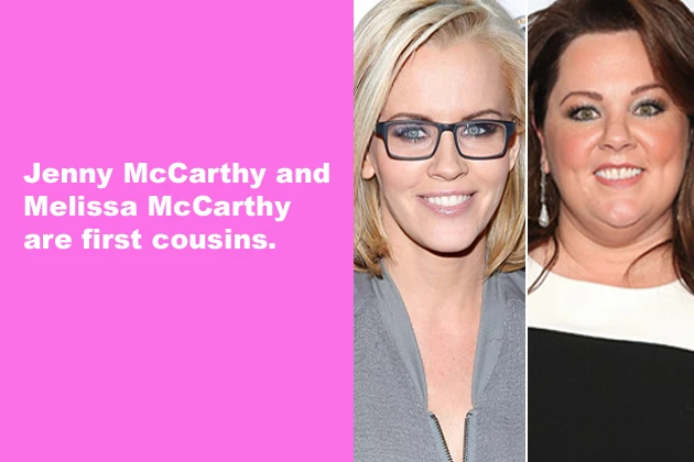 JennyMelissa Jenny McCarthy and Melissa McCarthy are first cousins.