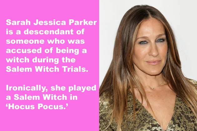 SJP Sarah Jessica Parker is a descendant of someone who was accused of being a witch during the Salem Witch Trials. Ironically, she played a Salem Witch in 'Hocus Pocus.'